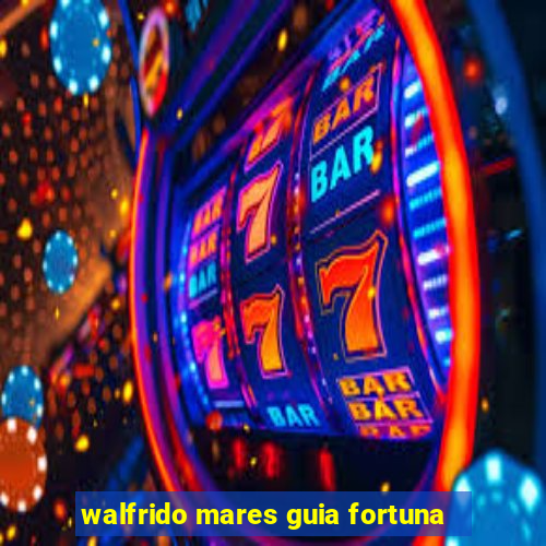 walfrido mares guia fortuna